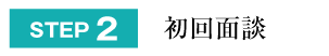 STEP2：初回面談